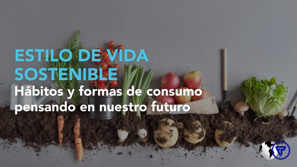 Estilo de vida sostenible: modificar hábitos y formas de consumo pensando en el futuro.